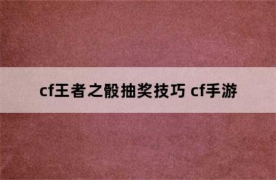 cf王者之骰抽奖技巧 cf手游